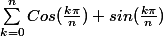 \sum_{k=0}^{n}{Cos(\frac{k\pi }{n})+sin(\frac{k\pi }{n})}